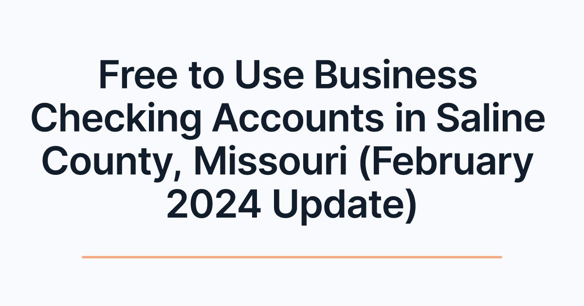 Free to Use Business Checking Accounts in Saline County, Missouri (February 2024 Update)